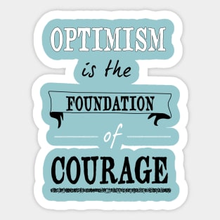 Optimism is the foundation of courage Sticker